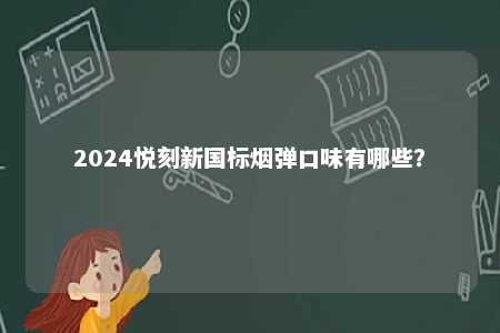 2024悦刻新国标烟弹口味有哪些？ 